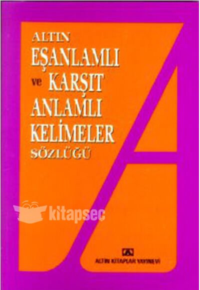 ALTIN ES ANLAMLI VE KARSIT ANLAMLI KELIMELER SÖZLÜGÜ